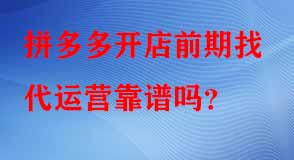 拼多多開(kāi)店前期找代運(yùn)營(yíng)靠譜嗎