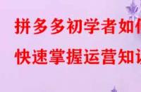拼多多初學(xué)者如何快速掌握運(yùn)營知識？