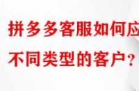 拼多多客服如何應對不同類型的客戶？