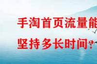 手淘首頁流量能堅(jiān)持多長(zhǎng)時(shí)間？