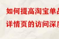 如何提高淘寶單品詳情頁(yè)的訪問(wèn)深度？