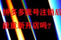 拼多多賬號(hào)注銷(xiāo)后還能重新開(kāi)店嗎？