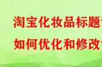 淘寶化妝品標題該如何優化和修改？