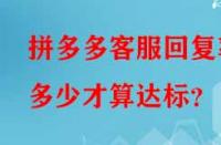 拼多多客服回復率多少才算達標？