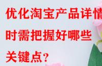 優(yōu)化淘寶產(chǎn)品詳情頁時需把握好哪些關(guān)鍵點？