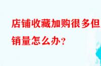店鋪收藏加購(gòu)很多但無(wú)銷(xiāo)量怎么辦？