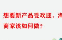 想要新產(chǎn)品受歡迎，淘寶商家該如何做？