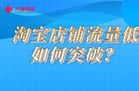 淘寶店鋪流量低如何突破？火蝠電商教你一招解決